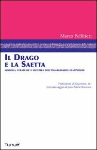 Il drago e la saetta: Modelli, strategie e identità dell'immaginario giapponese by Jean-Marie Bouissou, Marco Pellitteri, Kiyomitsu Yui