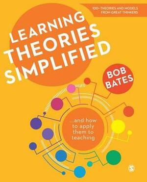 Learning Theories Simplified: ...and How to Apply Them to Teaching by Bob Bates