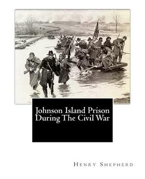 Johnson Island Prison During The Civil War by Mary Jeffreys Bethell, Wharton Jackson Green, J. Mitchell