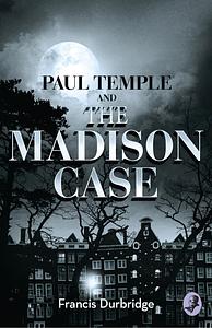 Paul Temple and the Madison Case by Francis Durbridge, Francis Durbridge