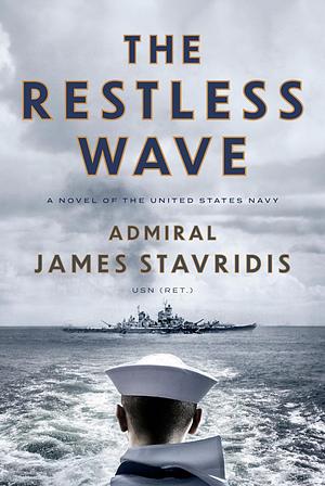 The Restless Wave: A Novel of the United States Navy by Admiral James Stavridis, USN