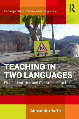 Teaching in Two Languages: Plural Identities and Classroom Practice by Alexandra Jaffe