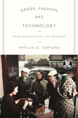 Dress, Fashion and Technology: From Prehistory to the Present by Phyllis G. Tortora