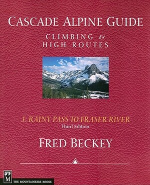 Cascade Alpine Guide: Rainy Pass to Fraser River: Climbing & High Routes by Fred Beckey