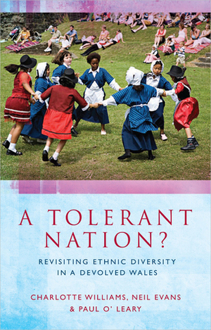 A Tolerant Nation?: Revisiting Ethnic Diversity in a Devolved Wales by Neil Evans, Charlotte Williams, Paul O'Leary