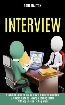 Interview: A Practical Guide to Be More Confident, Overcome Anxiety While Giving Job Interview (A Detailed Guide on How to Answer by Paul Dalton