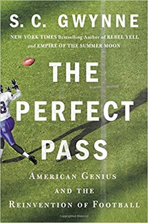 The Perfect Pass: American Genius and the Reinvention of Football by S.C. Gwynne