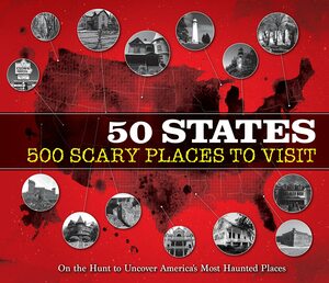 50 States 500 Scary Places to Visit: On the Hunt to Uncover America's Most Haunted Places by Publications International Ltd.