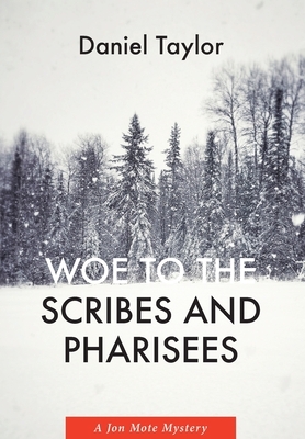 Woe to the Scribes and Pharisees: A Jon Mote Mystery by Daniel Taylor