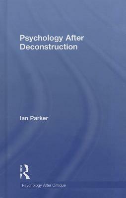 Psychology After Deconstruction: Erasure and Social Reconstruction by Ian Parker