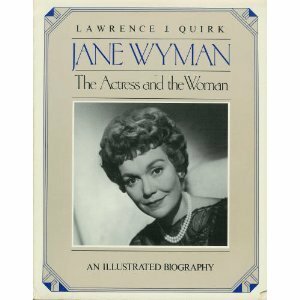 Jane Wyman, the Actress and the Woman: An Illustrated Biography by Lawrence J. Quirk