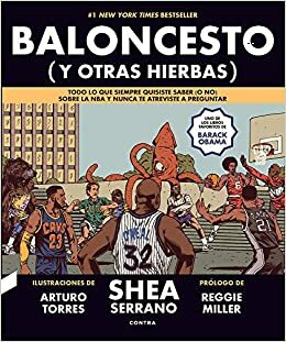 Baloncesto (y otras hierbas): Todo lo que siempre quisiste saber (o no) sobre la NBA y nunca te atreviste a preguntar by Shea Serrano, Reggie Miller