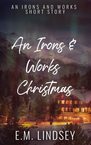 An Iron & Works Christmas by E.M. Lindsey