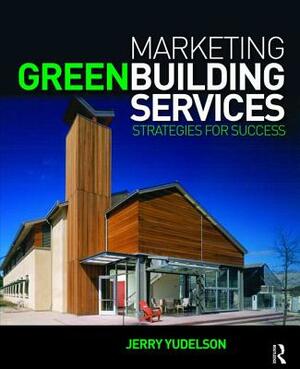 Marketing Green Building Services by Jerry Yudelson