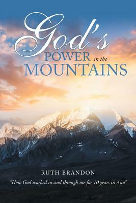 God's Power in the Mountains: "how God Worked in and Through Me for 10 Years in Asia" by Ruth Brandon