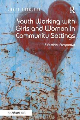 Youth Working with Girls and Women in Community Settings: A Feminist Perspective by Janet Batsleer