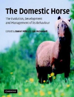 The Domestic Horse: The Origins, Development and Management of Its Behaviour by Daniel Mills, S.M. McDonnell