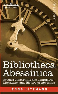 Bibliotheca Abessinica: Studies Concerning the Languages, Literature, and History of Abyssinia by Enno Littmann