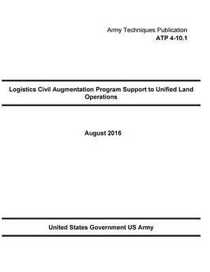 Army Techniques Publication ATP 4-10.1 Logistics Civil Augmentation Program Support to Unified Land Operations August 2016 by United States Government Us Army