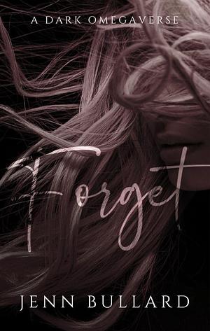 Forget : A Dark Omegaverse  by Jenn Bullard