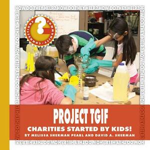 Project Tgif: Charities Started by Kids! by Melissa Sherman Pearl, David A. Sherman