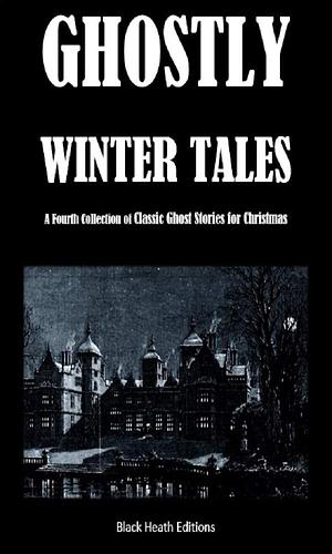 Ghostly Winter Tales: A Fourth Collection of Classic Ghost Stories for Christmas by B.M. Croker