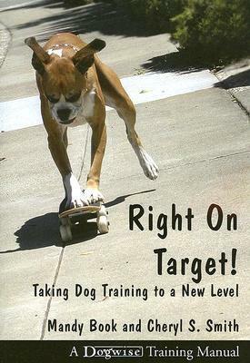 Right on Target: Taking Dog Training to a New Level by Cheryl Smith, Mandy Book