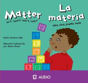 Matter/La Materia: See It, Touch It, Taste It, Smell It/Mirca, Toca, Prueba, Huele by Darlene Stille