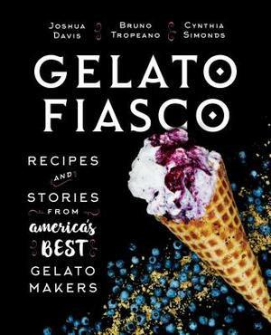 Gelato Fiasco: Recipes and Stories from America's Best Gelato Makers by Joshua Davis, Bruno Tropeano