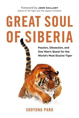 Great Soul of Siberia: Passion, Obsession, and One Man's Quest for the World's Most Elusive Tiger by Sooyong Park