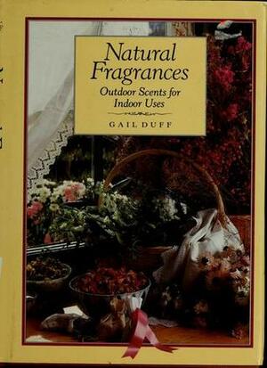 Natural Fragrances: Outdoor Scents for Indoor Uses by Gail Duff