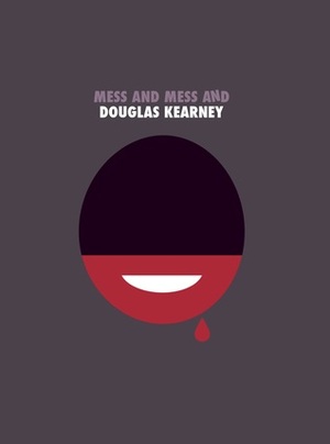 Mess and Mess and by Douglas Kearney