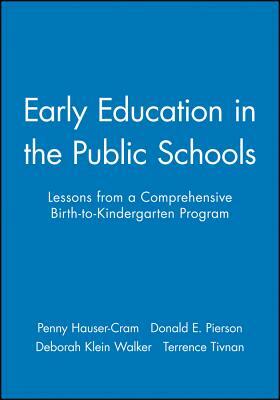 Early Education in the Public Schools: Lessons from a Comprehensive Birth-To-Kindergarten Program by Deborah Klein Walker, Donald E. Pierson, Penny Hauser-Cram