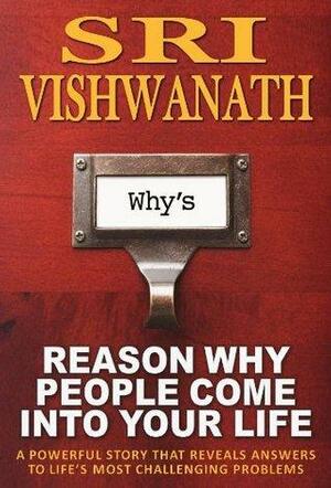 Reason Why People Come Into Your Life : A powerful story that reveals answers to life's most challenging problems by Vishwanath