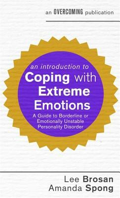 An Introduction to Coping with Extreme Emotions: A Guide to Borderline or Emotionally Unstable Personality Disorder by Amanda Spong, Lee Brosan