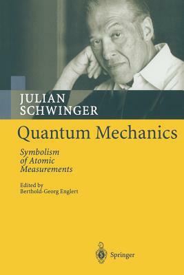 Quantum Mechanics: Symbolism of Atomic Measurements by Julian Schwinger