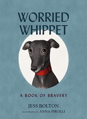 Worried Whippet: A Book of Bravery by Jess Bolton