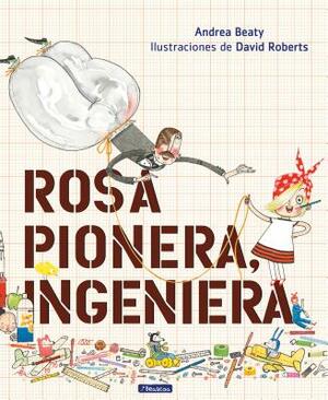 Rosa Pionera, Ingeniera = Rosie Revere, Engineer by Andrea Beaty