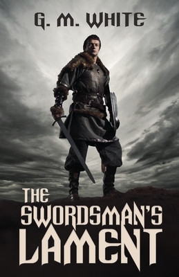 The Swordsman's Lament by G.M. White