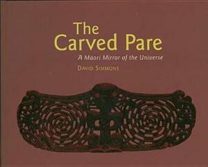The Carved Pare: A Maori Mirror of the Universe by David Simmons