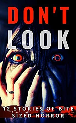 Don't Look: 12 Stories of Bite Sized Horror by Ben Hare, Michelle River, Alanna Robertson-Webb, Drew Starling, Zane Hensal, Andy Oare