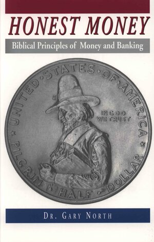 Honest Money: Biblical Principles of Money and Banking by Gary North