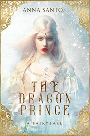 The Dragon Prince: A Fairytale by Anna Santos