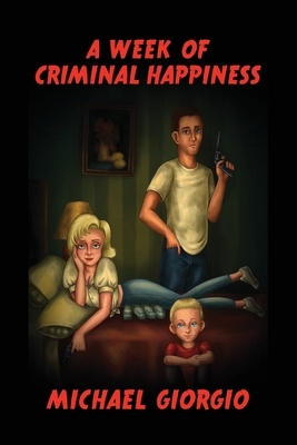 A Week of Criminal Happiness by Michael Giorgio