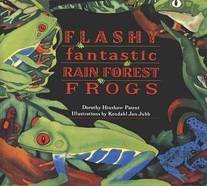 Flashy, Fantastic Rain Forest Frogs by Dorothy Hinshaw Patent, Kendahl Jan Jubb