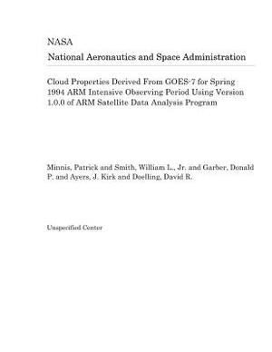 Cloud Properties Derived from Goes-7 for Spring 1994 Arm Intensive Observing Period Using Version 1.0.0 of Arm Satellite Data Analysis Program by National Aeronautics and Space Adm Nasa