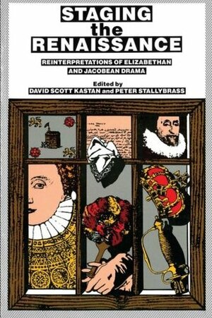 Staging the Renaissance by Peter Stallybrass, David Scott Kastan