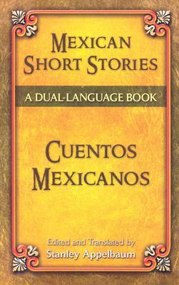 Mexican Short Stories / Cuentos mexicanos: A Dual-Language Book by Stanley Appelbaum