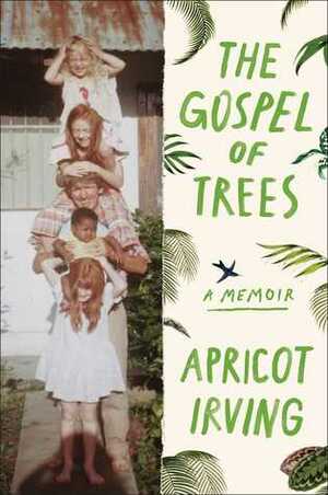 The Gospel of Trees: A Memoir by Apricot Irving