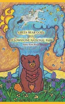 Greta Bear Goes to Yellowstone National Park by Anne Kent Rush